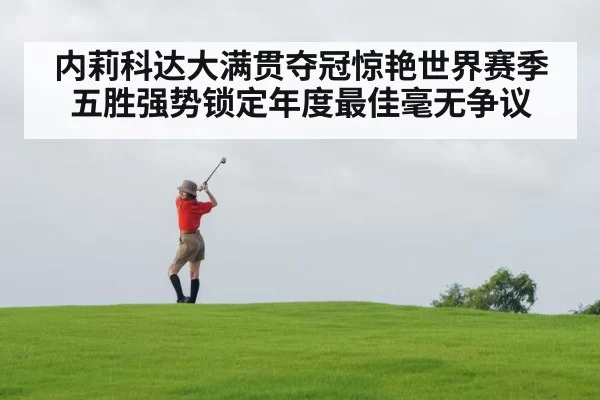 内莉科达大满贯夺冠惊艳世界赛季五胜强势锁定年度最佳毫无争议
